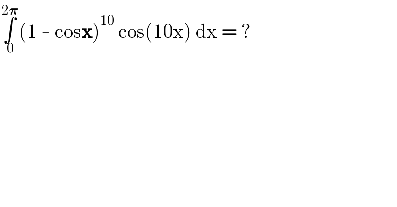 ∫_( 0) ^( 2𝛑) (1 - cosx)^(10)  cos(10x) dx = ?  