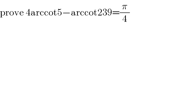 prove 4arccot5−arccot239=(π/4)  