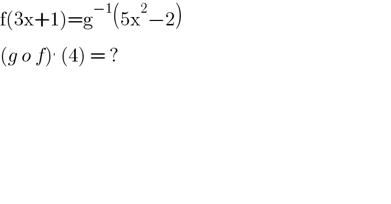 f(3x+1)=g^(−1) (5x^2 −2)  (g o f)^′  (4) = ?  