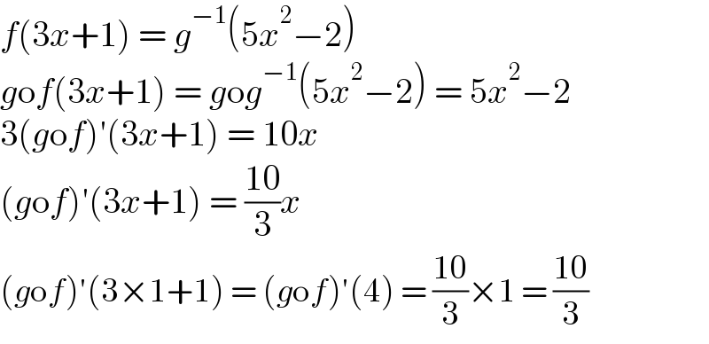 f(3x+1) = g^(−1) (5x^2 −2)  gof(3x+1) = gog^(−1) (5x^2 −2) = 5x^2 −2  3(gof)′(3x+1) = 10x  (gof)′(3x+1) = ((10)/3)x  (gof)′(3×1+1) = (gof)′(4) = ((10)/3)×1 = ((10)/3)  