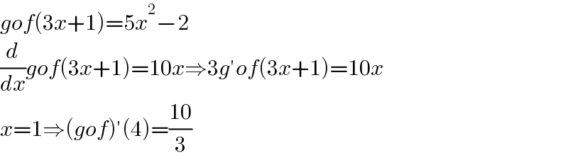 gof(3x+1)=5x^2 −2  (d/dx)gof(3x+1)=10x⇒3g′of(3x+1)=10x  x=1⇒(gof)′(4)=((10)/3)  