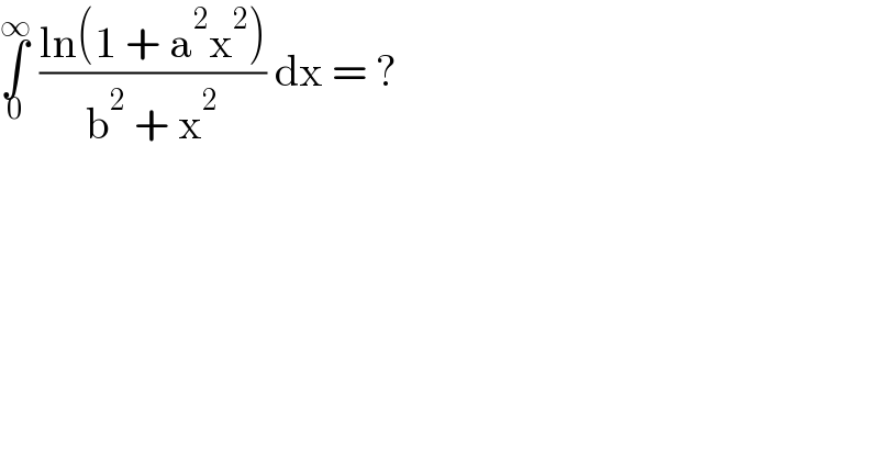 ∫_0 ^∞  ((ln(1 + a^2 x^2 ))/(b^2  + x^2 )) dx = ?  