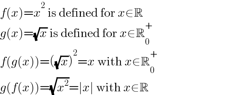 f(x)=x^2  is defined for x∈R  g(x)=(√x) is defined for x∈R_0 ^+   f(g(x))=((√x))^2 =x with x∈R_0 ^+   g(f(x))=(√x^2 )=∣x∣ with x∈R  