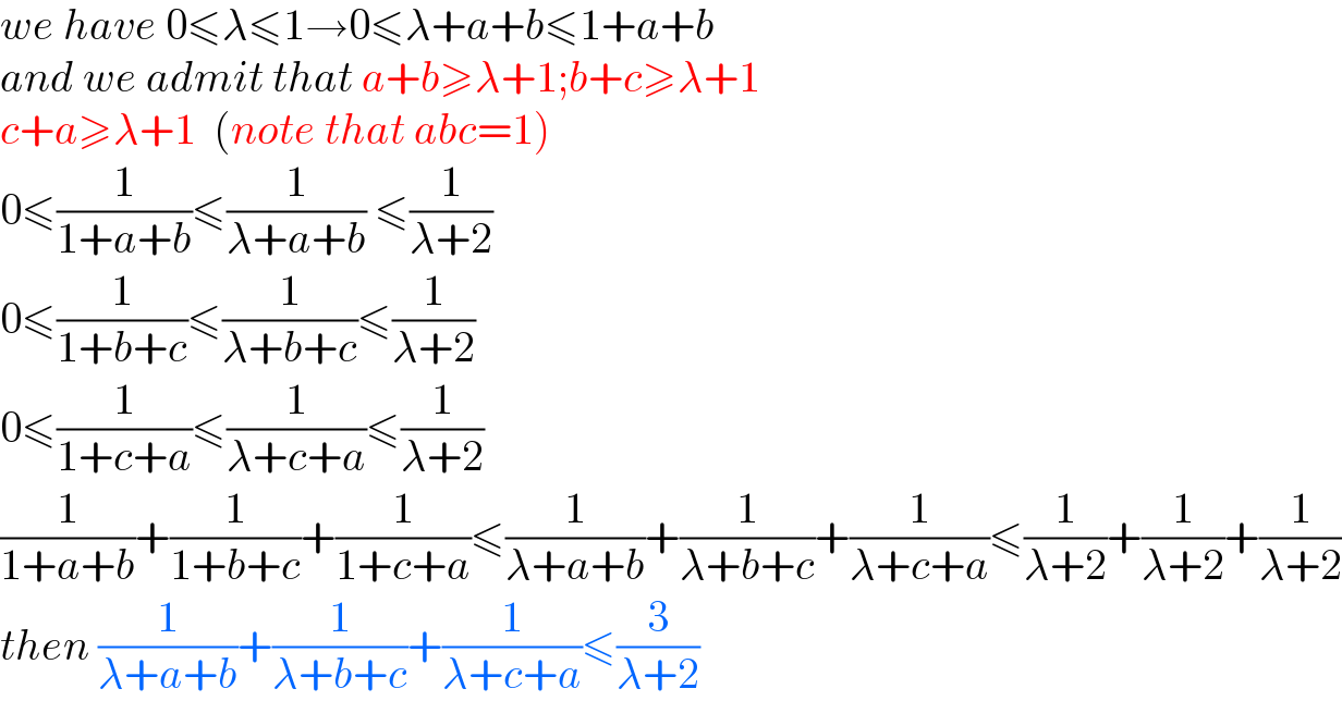 we have 0≤λ≤1→0≤λ+a+b≤1+a+b  and we admit that a+b≥λ+1;b+c≥λ+1  c+a≥λ+1  (note that abc=1)  0≤(1/(1+a+b))≤(1/(λ+a+b)) ≤(1/(λ+2))  0≤(1/(1+b+c))≤(1/(λ+b+c))≤(1/(λ+2))  0≤(1/(1+c+a))≤(1/(λ+c+a))≤(1/(λ+2))  (1/(1+a+b))+(1/(1+b+c))+(1/(1+c+a))≤(1/(λ+a+b))+(1/(λ+b+c))+(1/(λ+c+a))≤(1/(λ+2))+(1/(λ+2))+(1/(λ+2))  then (1/(λ+a+b))+(1/(λ+b+c))+(1/(λ+c+a))≤(3/(λ+2))  