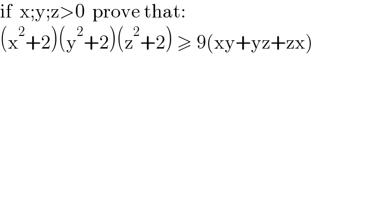 if  x;y;z>0  prove that:  (x^2 +2)(y^2 +2)(z^2 +2) ≥ 9(xy+yz+zx)  