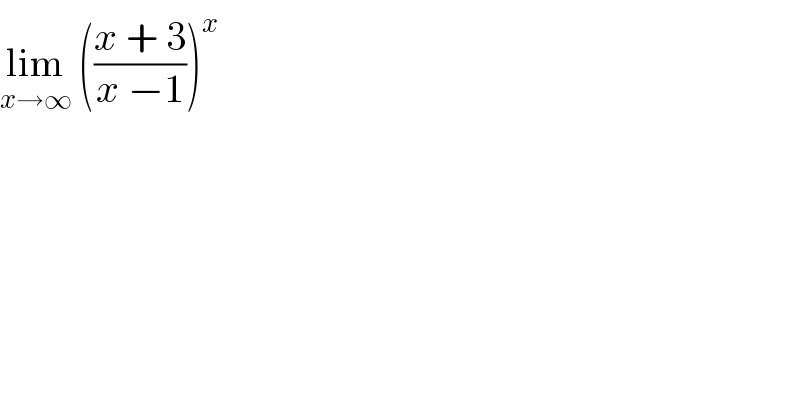 lim_(x→∞)  (((x + 3)/(x −1)))^x   