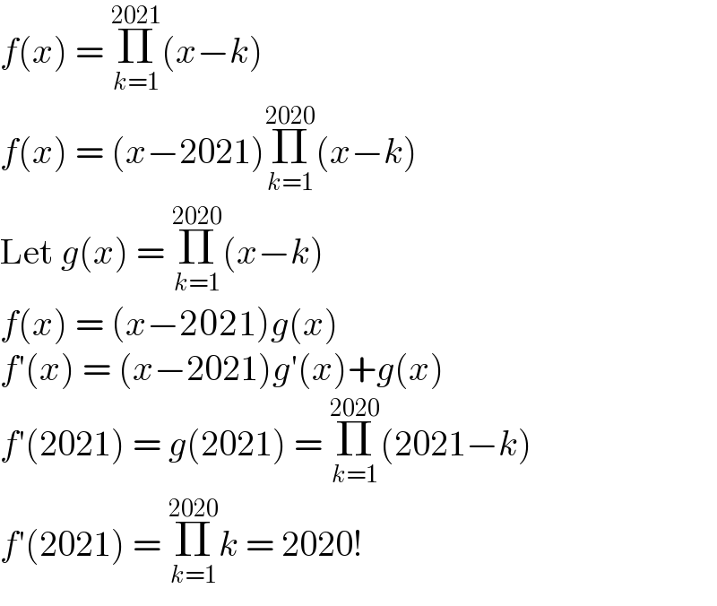 f(x) = Π_(k=1) ^(2021) (x−k)  f(x) = (x−2021)Π_(k=1) ^(2020) (x−k)  Let g(x) = Π_(k=1) ^(2020) (x−k)  f(x) = (x−2021)g(x)  f′(x) = (x−2021)g′(x)+g(x)  f′(2021) = g(2021) = Π_(k=1) ^(2020) (2021−k)  f′(2021) = Π_(k=1) ^(2020) k = 2020!  