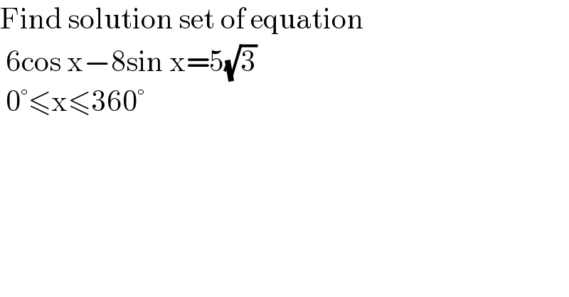 Find solution set of equation   6cos x−8sin x=5(√3)   0°≤x≤360°  