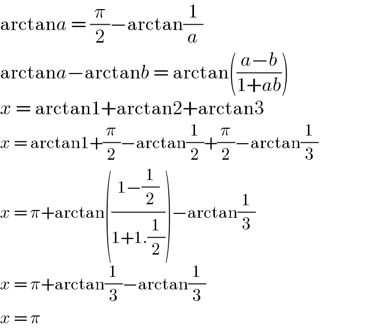 arctana = (π/2)−arctan(1/a)  arctana−arctanb = arctan(((a−b)/(1+ab)))  x = arctan1+arctan2+arctan3  x = arctan1+(π/2)−arctan(1/2)+(π/2)−arctan(1/3)  x = π+arctan(((1−(1/2))/(1+1.(1/2))))−arctan(1/3)  x = π+arctan(1/3)−arctan(1/3)  x = π  