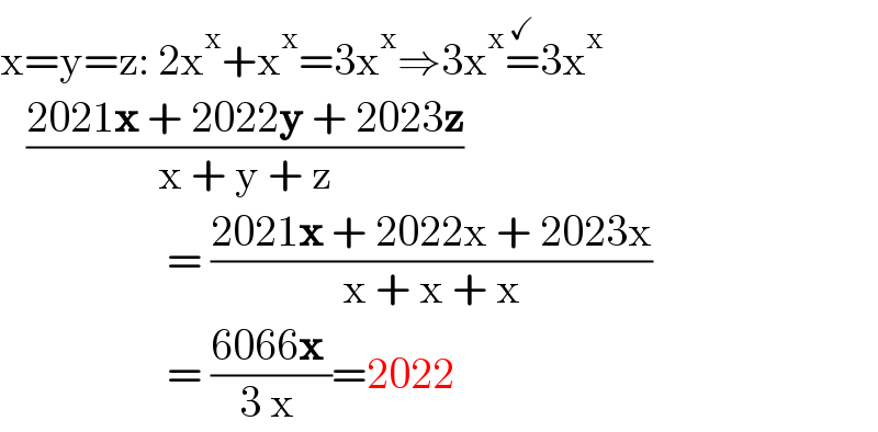 x=y=z: 2x^x +x^x =3x^x ⇒3x^x =^(✓) 3x^x      ((2021x + 2022y + 2023z)/(x + y + z))                     = ((2021x + 2022x + 2023x)/(x + x + x))                     = ((6066x )/(3 x ))=2022  