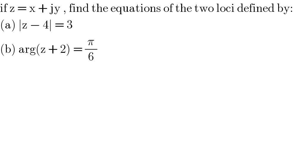if z = x + jy , find the equations of the two loci defined by:  (a) ∣z − 4∣ = 3             (b) arg(z + 2) = (π/6)  
