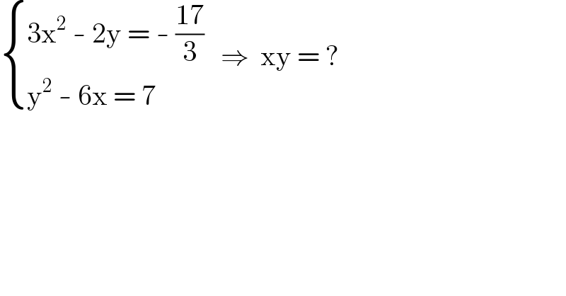  { ((3x^2  - 2y = - ((17)/3))),((y^2  - 6x = 7)) :}   ⇒  xy = ?  