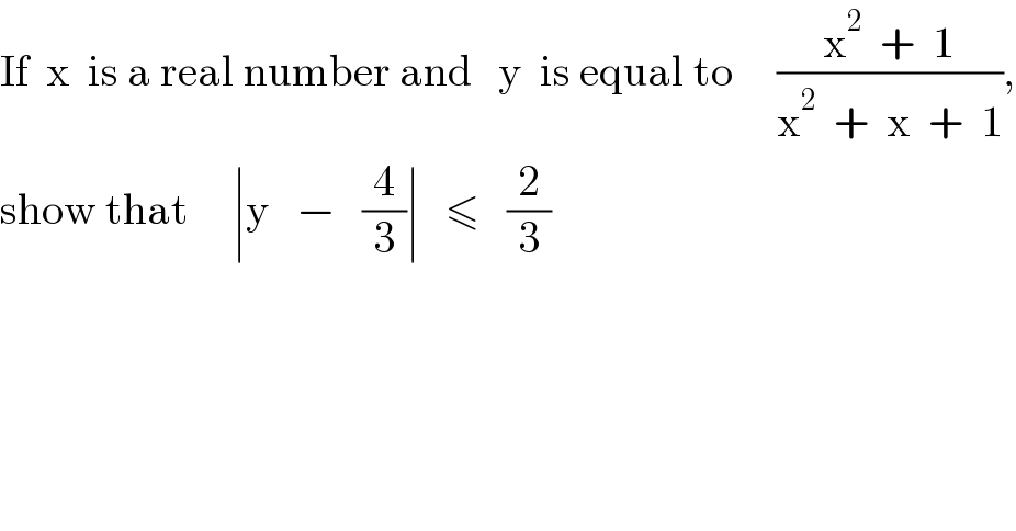If  x  is a real number and   y  is equal to     ((x^2   +  1)/(x^2   +  x  +  1)),  show that     ∣y   −   (4/3)∣   ≤   (2/3)  