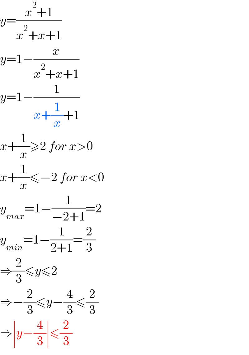 y=((x^2 +1)/(x^2 +x+1))  y=1−(x/(x^2 +x+1))  y=1−(1/(x+(1/x)+1))  x+(1/x)≥2 for x>0  x+(1/x)≤−2 for x<0  y_(max) =1−(1/(−2+1))=2  y_(min) =1−(1/(2+1))=(2/3)  ⇒(2/3)≤y≤2  ⇒−(2/3)≤y−(4/3)≤(2/3)  ⇒∣y−(4/3)∣≤(2/3)  