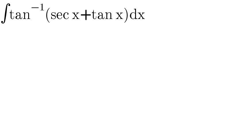 ∫tan^(−1) (sec x+tan x)dx  