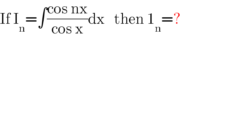If I_n =∫((cos nx)/(cos x))dx   then 1_n =?  