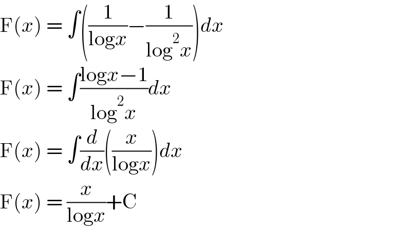 F(x) = ∫((1/(logx))−(1/(log^2 x)))dx  F(x) = ∫((logx−1)/(log^2 x))dx  F(x) = ∫(d/dx)((x/(logx)))dx  F(x) = (x/(logx))+C  