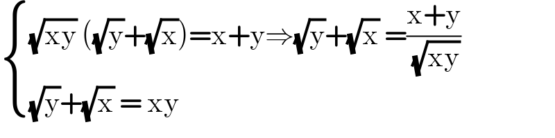  { (((√(xy)) ((√y)+(√x))=x+y⇒(√y)+(√x) =((x+y)/( (√(xy)))))),(((√y)+(√x) = xy)) :}  