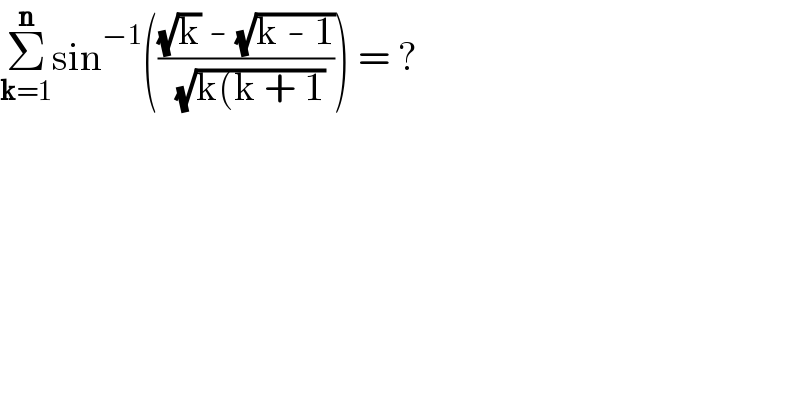 Σ_(k=1) ^n sin^(−1) ((((√k) - (√(k - 1)))/( (√(k(k + 1))))) = ?  