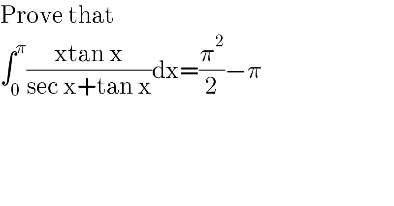 Prove that  ∫_0 ^π ((xtan x)/(sec x+tan x))dx=(π^2 /2)−π  