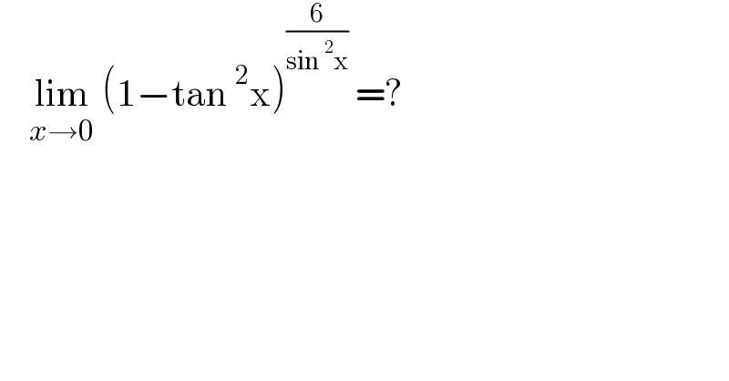     lim_(x→0)  (1−tan^2 x)^(6/(sin^2 x))  =?  