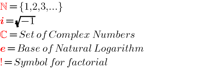 N = {1,2,3,...}  i = (√(−1))  C = Set of Complex Numbers  e = Base of Natural Logarithm  ! = Symbol for factorial  