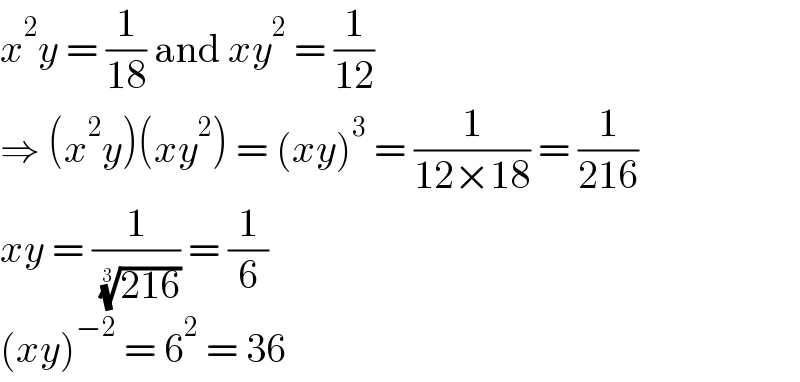 x^2 y = (1/(18)) and xy^2  = (1/(12))  ⇒ (x^2 y)(xy^2 ) = (xy)^3  = (1/(12×18)) = (1/(216))  xy = (1/( ((216))^(1/3) )) = (1/6)  (xy)^(−2)  = 6^2  = 36  