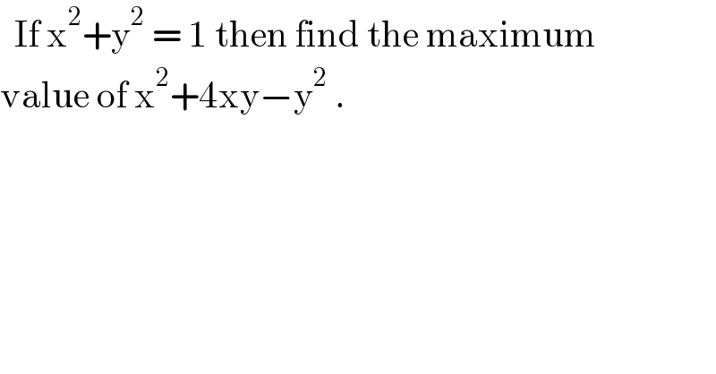   If x^2 +y^2  = 1 then find the maximum  value of x^2 +4xy−y^2  .  