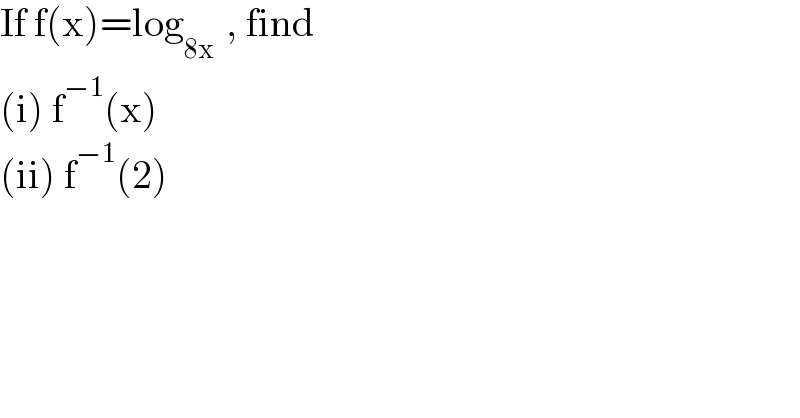 If f(x)=log_(8x )  , find   (i) f^(−1) (x)  (ii) f^(−1) (2)  