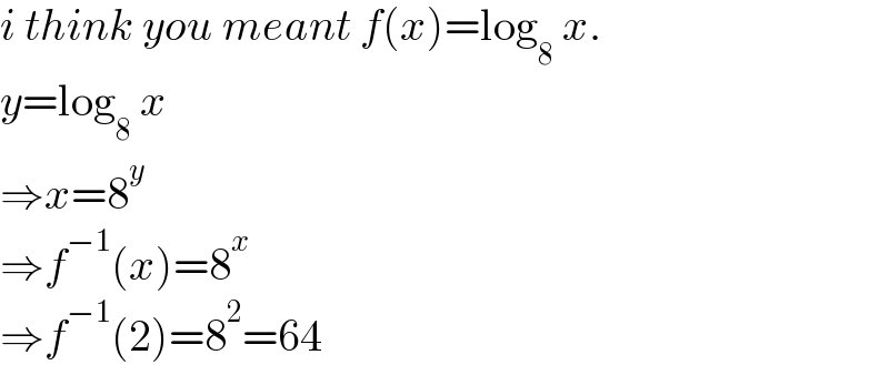i think you meant f(x)=log_8  x.  y=log_8  x  ⇒x=8^y   ⇒f^(−1) (x)=8^x   ⇒f^(−1) (2)=8^2 =64  