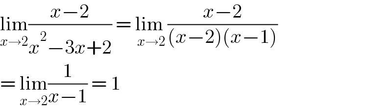 lim_(x→2) ((x−2)/(x^2 −3x+2)) = lim _(x→2) ((x−2)/((x−2)(x−1)))  = lim_(x→2) (1/(x−1)) = 1  