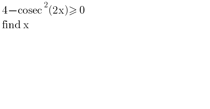  4−cosec^2 (2x)≥ 0   find x  