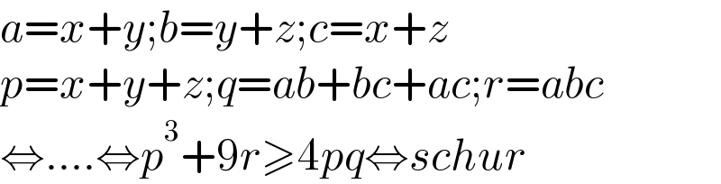 a=x+y;b=y+z;c=x+z  p=x+y+z;q=ab+bc+ac;r=abc  ⇔....⇔p^3 +9r≥4pq⇔schur  