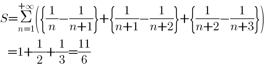S=Σ_(n=1) ^(+∞) ({(1/n)−(1/(n+1))}+{(1/(n+1))−(1/(n+2))}+{(1/(n+2))−(1/(n+3))})     =1+(1/2)+(1/3)=((11)/6)  