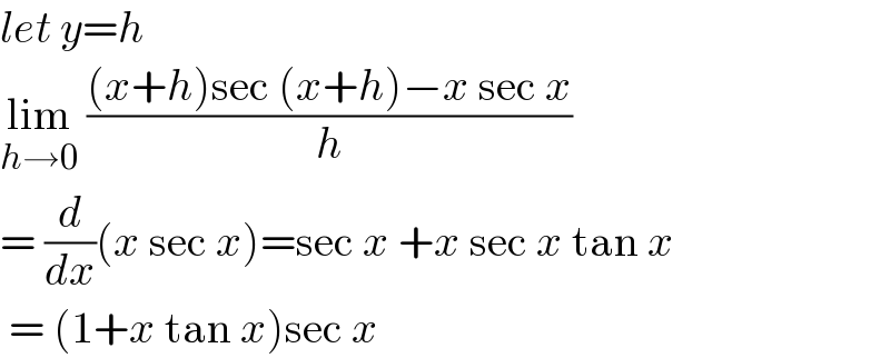 let y=h   lim_(h→0)  (((x+h)sec (x+h)−x sec x)/h)   = (d/dx)(x sec x)=sec x +x sec x tan x   = (1+x tan x)sec x  