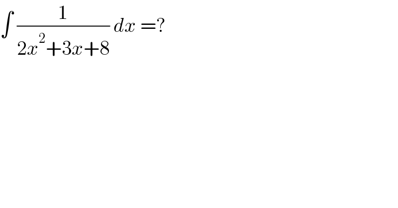 ∫ (1/(2x^2 +3x+8)) dx =?  
