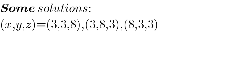 Some solutions:  (x,y,z)=(3,3,8),(3,8,3),(8,3,3)  