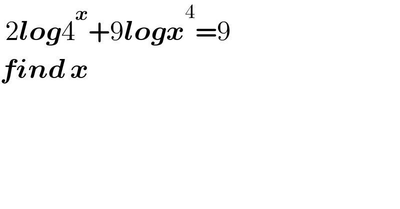  2log4^x +9logx^4 =9  find x  