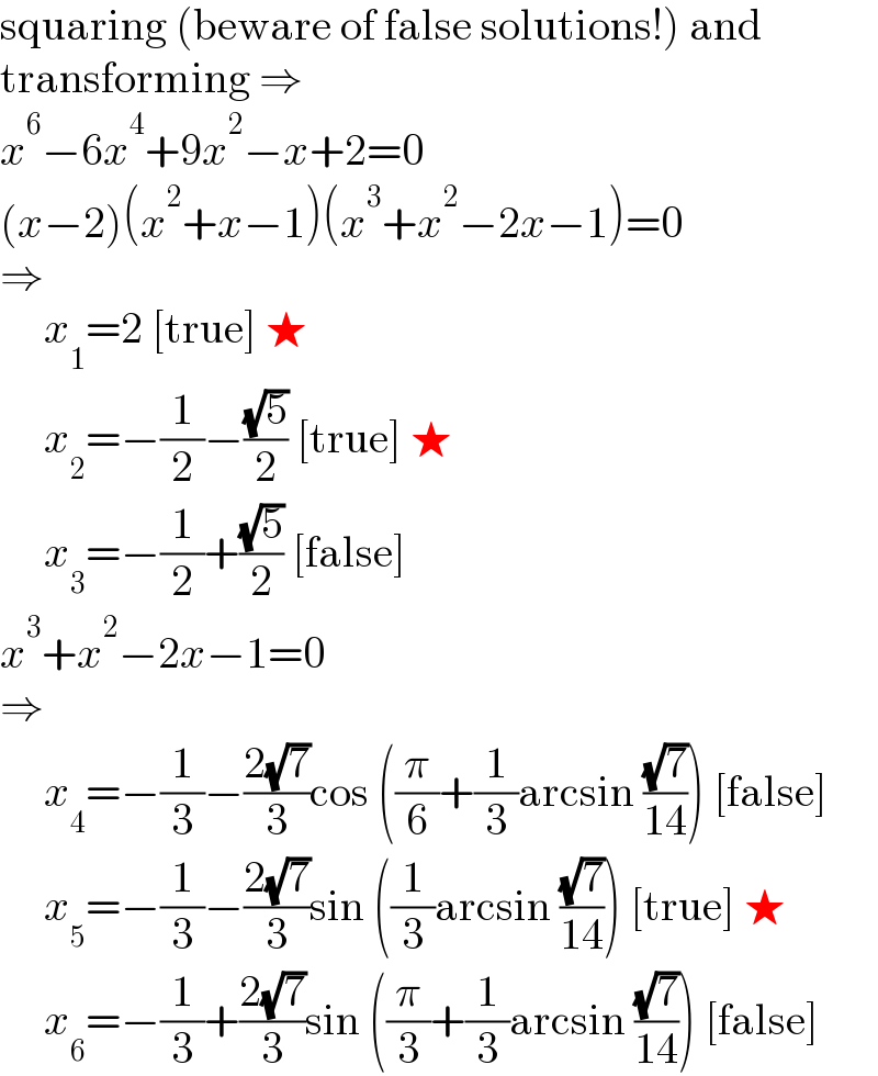 squaring (beware of false solutions!) and  transforming ⇒  x^6 −6x^4 +9x^2 −x+2=0  (x−2)(x^2 +x−1)(x^3 +x^2 −2x−1)=0  ⇒       x_1 =2 [true] ★       x_2 =−(1/2)−((√5)/2) [true] ★       x_3 =−(1/2)+((√5)/2) [false]  x^3 +x^2 −2x−1=0  ⇒       x_4 =−(1/3)−((2(√7))/3)cos ((π/6)+(1/3)arcsin ((√7)/(14))) [false]       x_5 =−(1/3)−((2(√7))/3)sin ((1/3)arcsin ((√7)/(14))) [true] ★       x_6 =−(1/3)+((2(√7))/3)sin ((π/3)+(1/3)arcsin ((√7)/(14))) [false]  