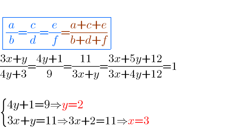     determinant ((((a/b)=(c/d)=(e/f)=((a+c+e)/(b+d+f)))))  ((3x+y)/(4y+3))=((4y+1)/9)=((11)/(3x+y))=((3x+5y+12)/(3x+4y+12))=1     { ((4y+1=9⇒y=2)),((3x+y=11⇒3x+2=11⇒x=3)) :}  