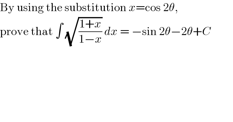 By using the substitution x=cos 2θ,  prove that ∫ (√((1+x)/(1−x))) dx = −sin 2θ−2θ+C  