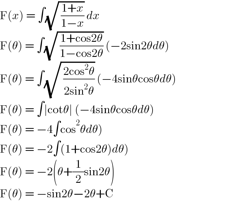 F(x) = ∫(√( ((1+x)/(1−x)))) dx  F(θ) = ∫(√( ((1+cos2θ)/(1−cos2θ)))) (−2sin2θdθ)  F(θ) = ∫(√( ((2cos^2 θ)/(2sin^2 θ)))) (−4sinθcosθdθ)  F(θ) = ∫∣cotθ∣ (−4sinθcosθdθ)  F(θ) = −4∫cos^2 θdθ)  F(θ) = −2∫(1+cos2θ)dθ)  F(θ) = −2(θ+(1/2)sin2θ)  F(θ) = −sin2θ−2θ+C  