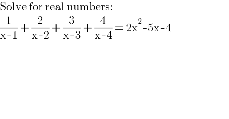 Solve for real numbers:  (1/(x-1)) + (2/(x-2)) + (3/(x-3)) + (4/(x-4)) = 2x^2 -5x-4  