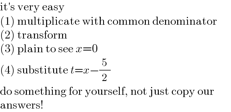 it′s very easy  (1) multiplicate with common denominator  (2) transform  (3) plain to see x=0  (4) substitute t=x−(5/2)  do something for yourself, not just copy our  answers!  