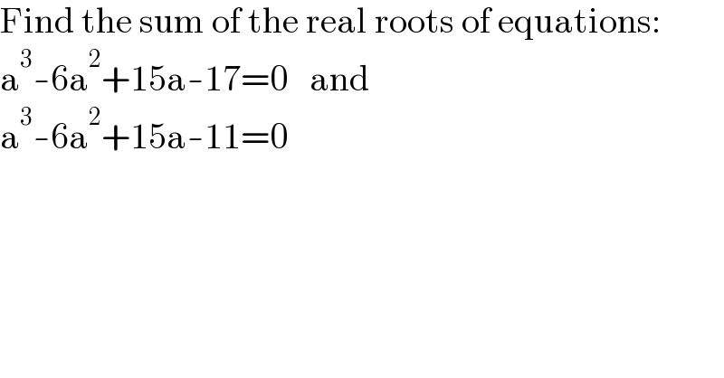 Find the sum of the real roots of equations:  a^3 -6a^2 +15a-17=0   and  a^3 -6a^2 +15a-11=0  