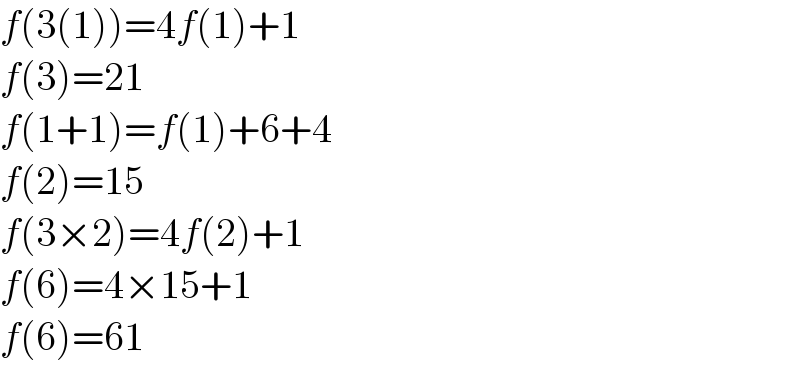 f(3(1))=4f(1)+1  f(3)=21  f(1+1)=f(1)+6+4  f(2)=15  f(3×2)=4f(2)+1  f(6)=4×15+1  f(6)=61  