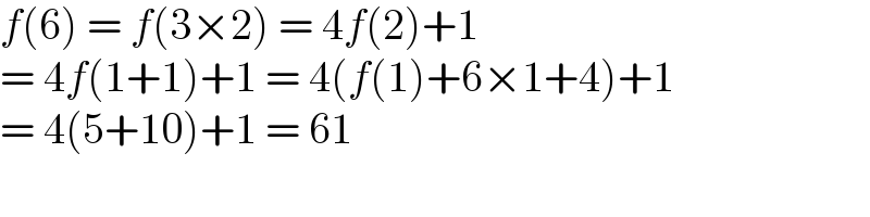 f(6) = f(3×2) = 4f(2)+1  = 4f(1+1)+1 = 4(f(1)+6×1+4)+1  = 4(5+10)+1 = 61  
