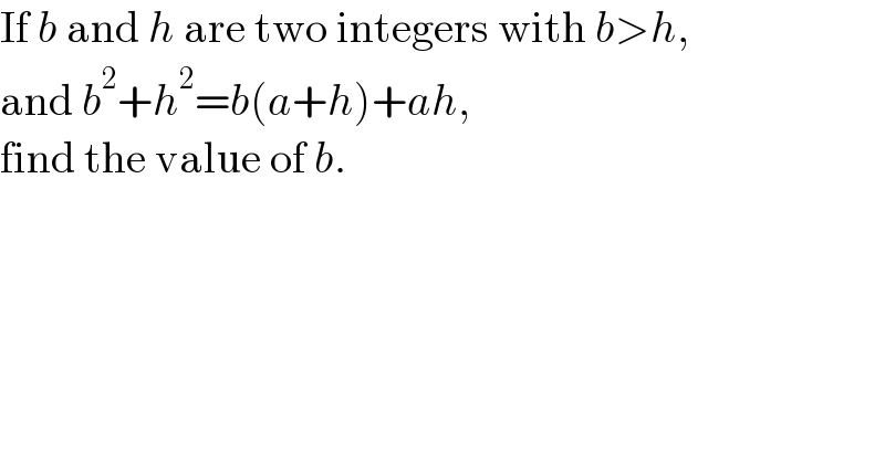 If b and h are two integers with b>h,  and b^2 +h^2 =b(a+h)+ah,  find the value of b.  