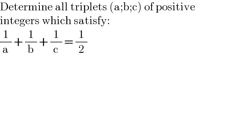 Determine all triplets (a;b;c) of positive  integers which satisfy:  (1/a) + (1/b) + (1/c) = (1/2)  