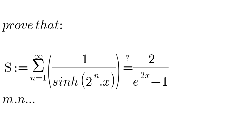   prove that:      S := Σ_(n=1) ^∞ ((( 1)/(sinh (2^( n) .x)))) =^? (( 2)/(e^( 2x) −1))   m.n...  